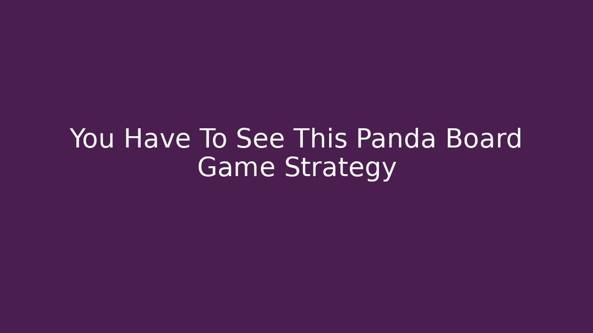 You Have To See This Panda Board Game Strategy - Buddy Program