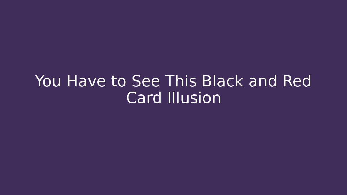 You Have to See This Black and Red Card Illusion