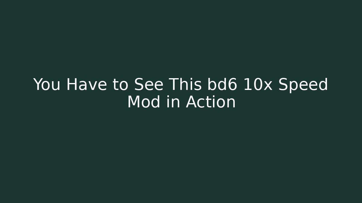 You Have to See This bd6 10x Speed Mod in Action