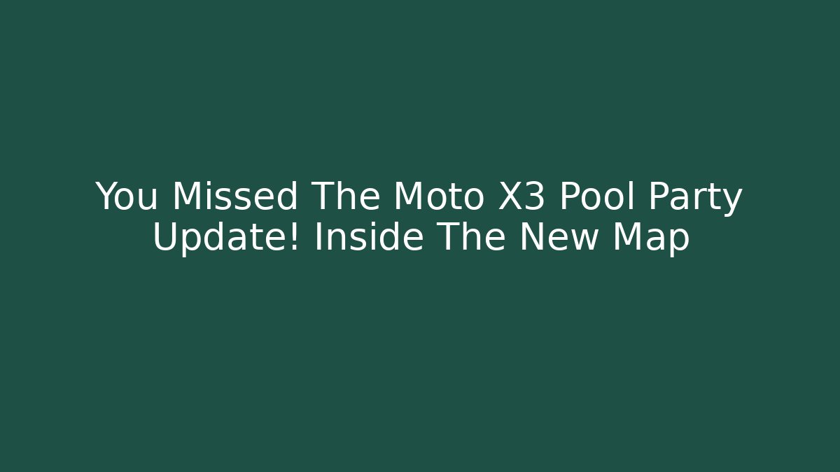 You Missed The Moto X3 Pool Party Update! Inside The New Map