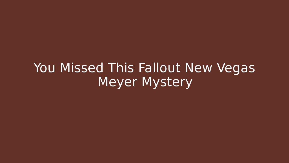 You Missed This Fallout New Vegas Meyer Mystery