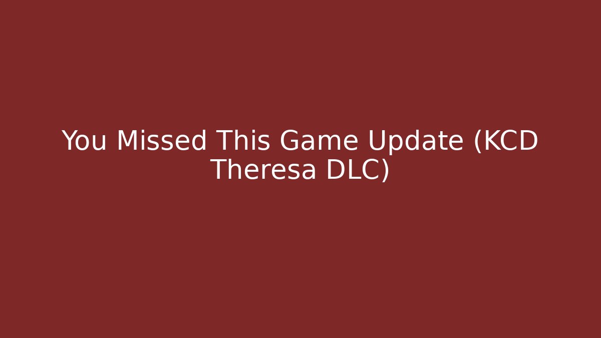 You Missed This Game Update (KCD Theresa DLC) - Buddy Program