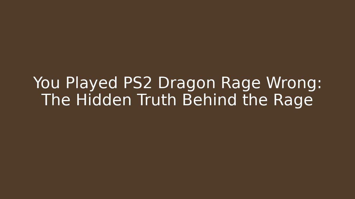 You Played PS2 Dragon Rage Wrong: The Hidden Truth Behind the Rage