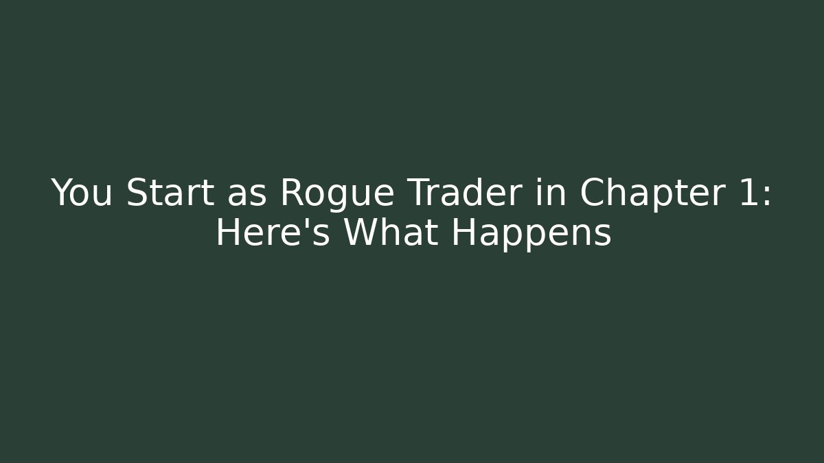 You Start as Rogue Trader in Chapter 1: Here's What Happens