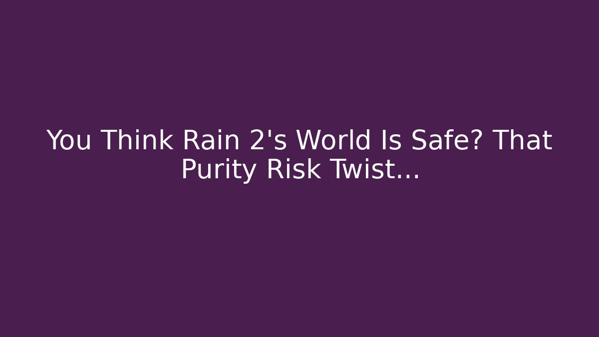 You Think Rain 2's World Is Safe? That Purity Risk Twist...