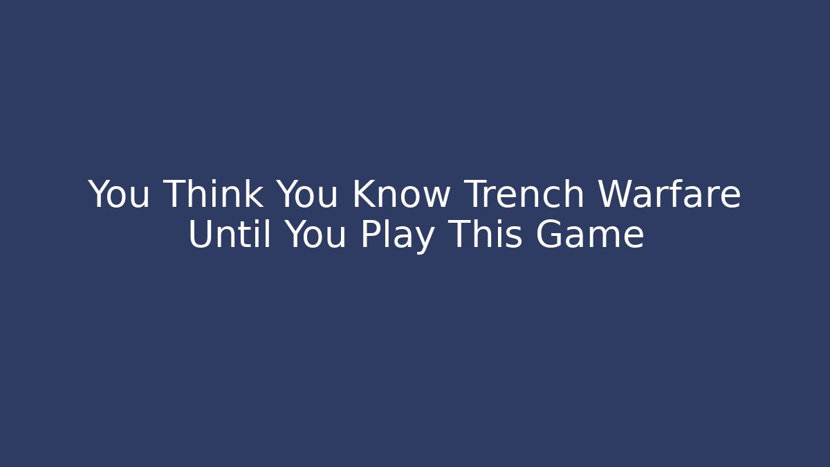 You Think You Know Trench Warfare Until You Play This Game