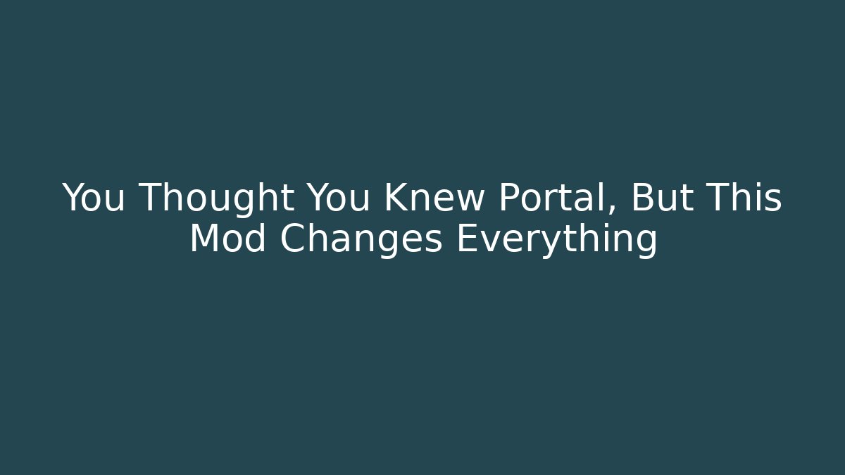 You Thought You Knew Portal, But This Mod Changes Everything