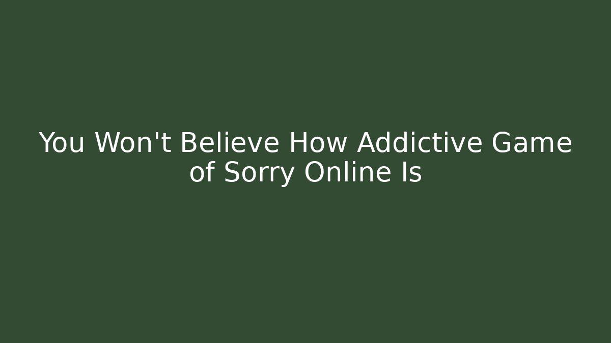 You Won't Believe How Addictive Game of Sorry Online Is