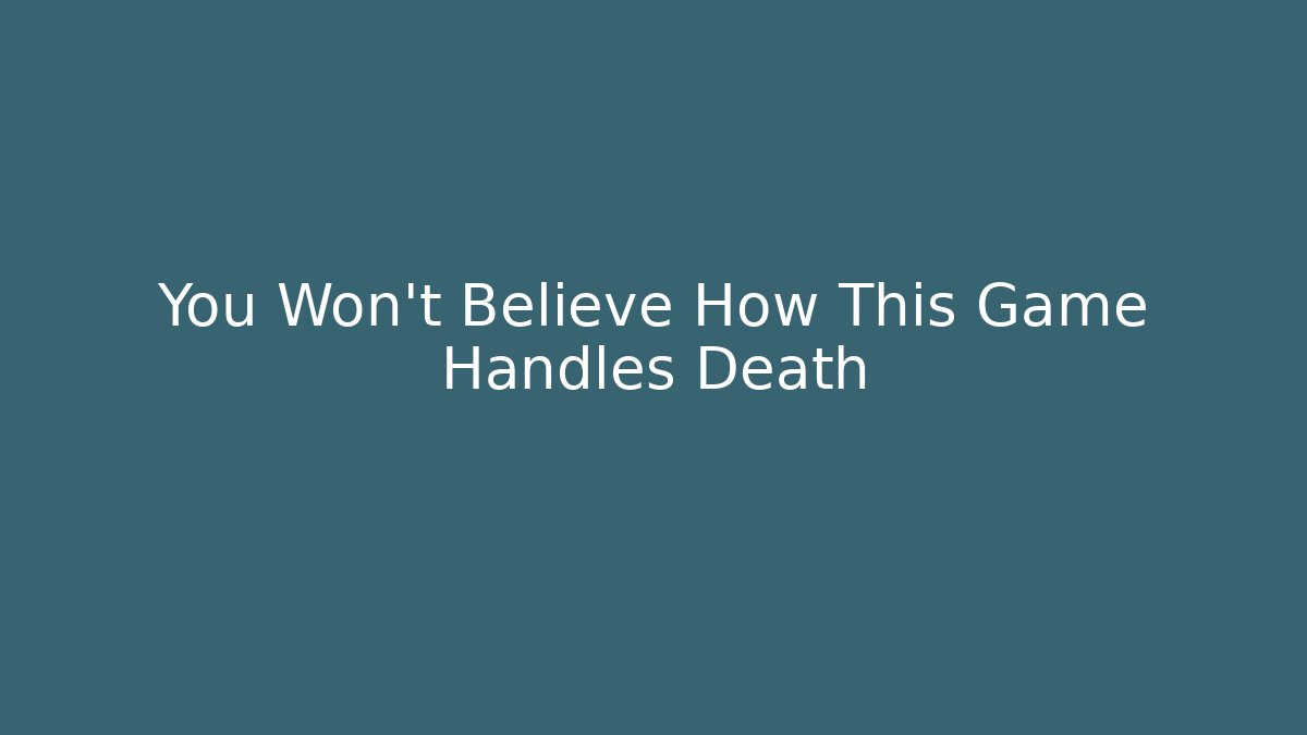 You Won't Believe How This Game Handles Death