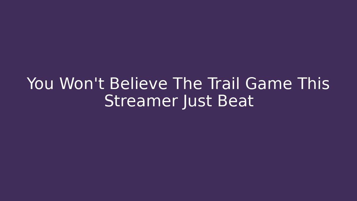 You Won't Believe The Trail Game This Streamer Just Beat - Buddy Program