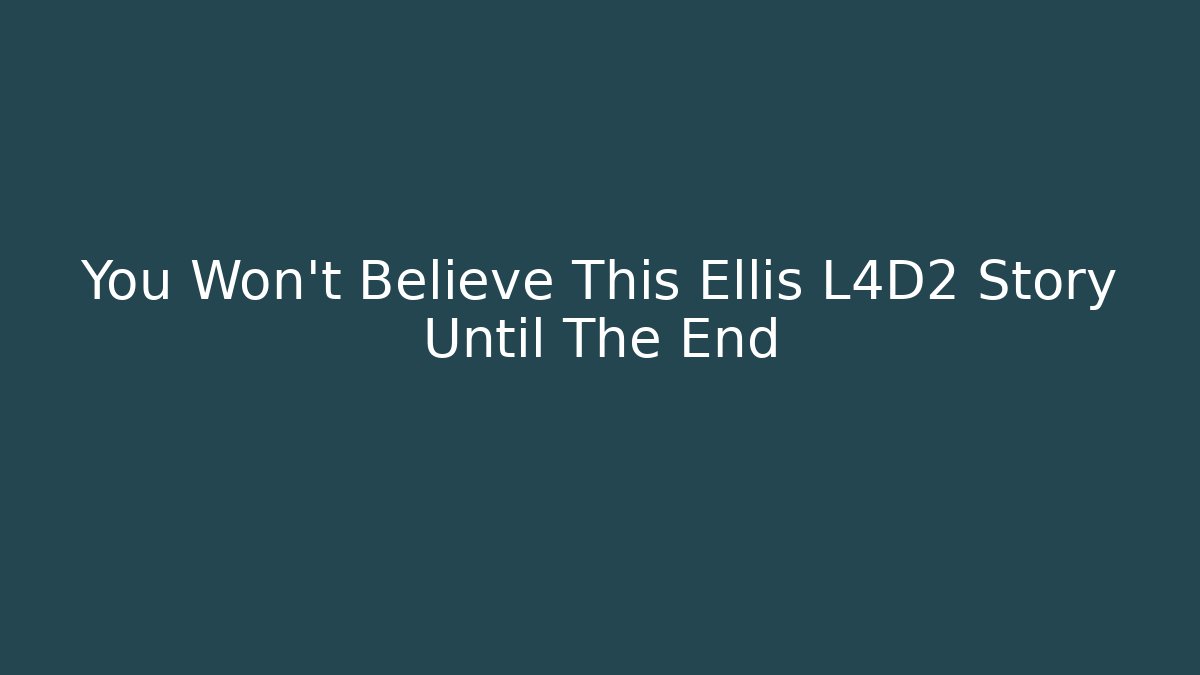 You Won't Believe This Ellis L4D2 Story Until The End