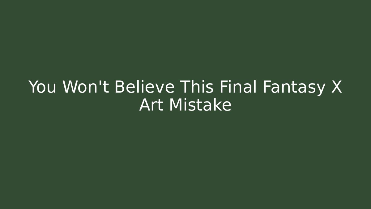 You Won't Believe This Final Fantasy X Art Mistake
