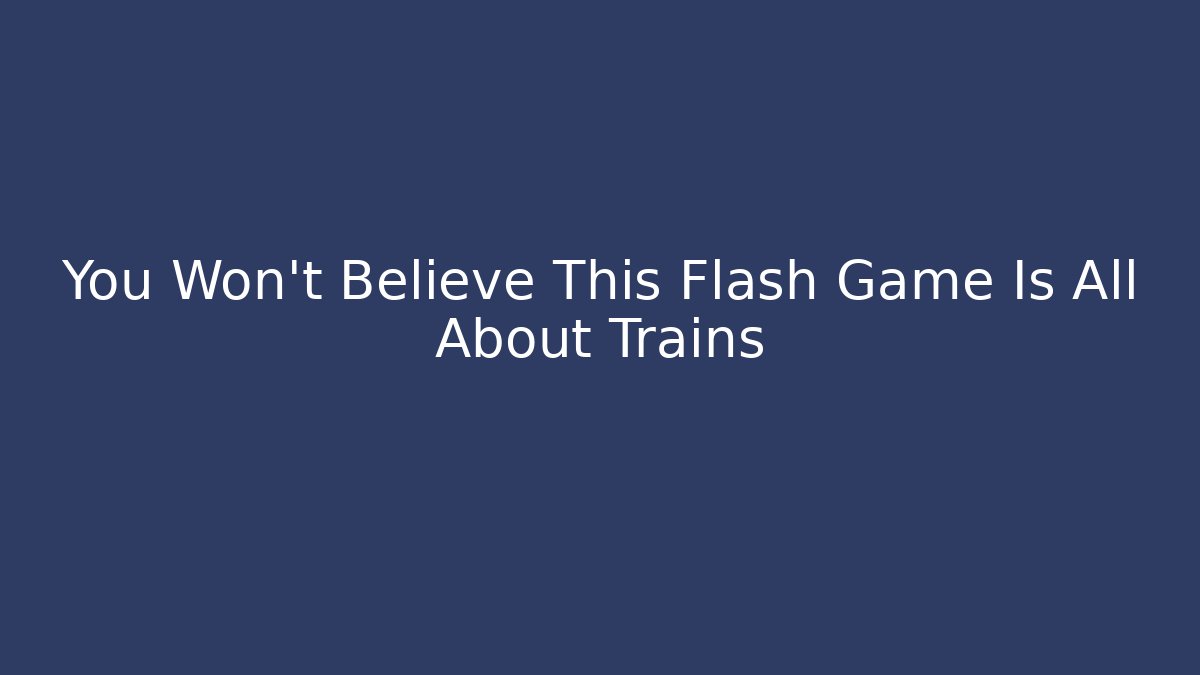 You Won't Believe This Flash Game Is All About Trains