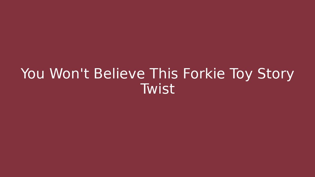 You Won't Believe This Forkie Toy Story Twist