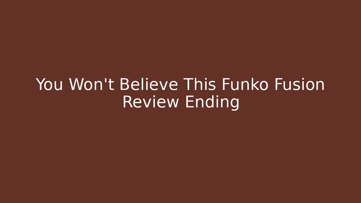 You Won't Believe This Funko Fusion Review Ending