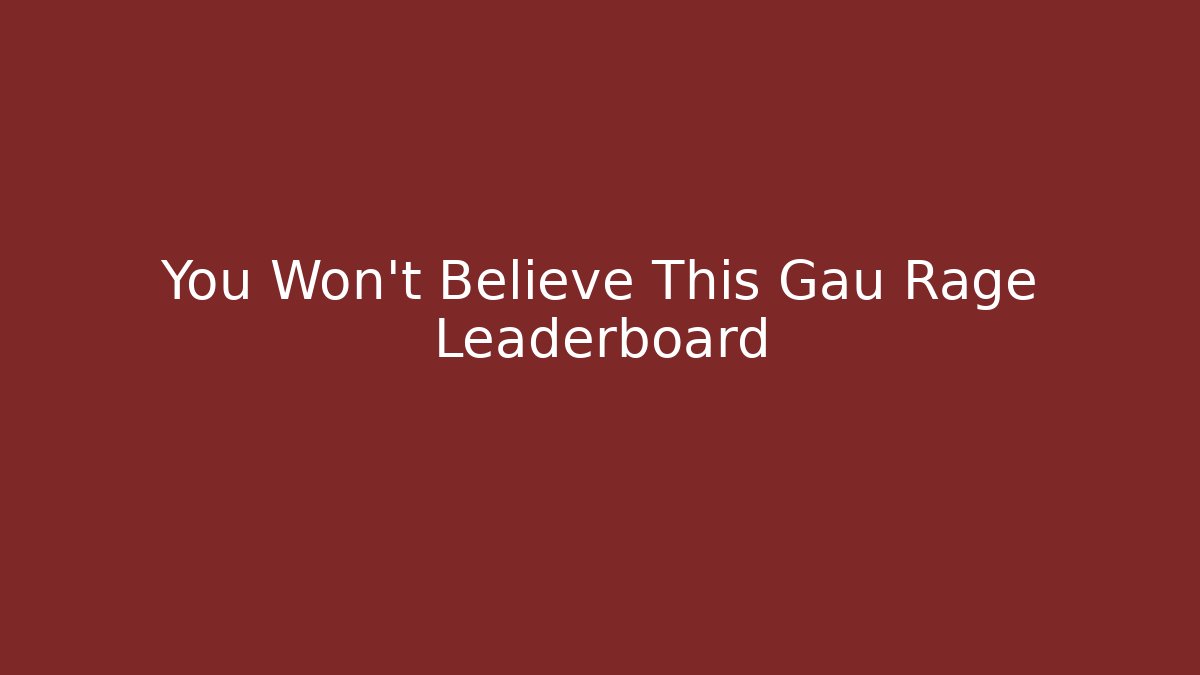 You Won't Believe This Gau Rage Leaderboard
