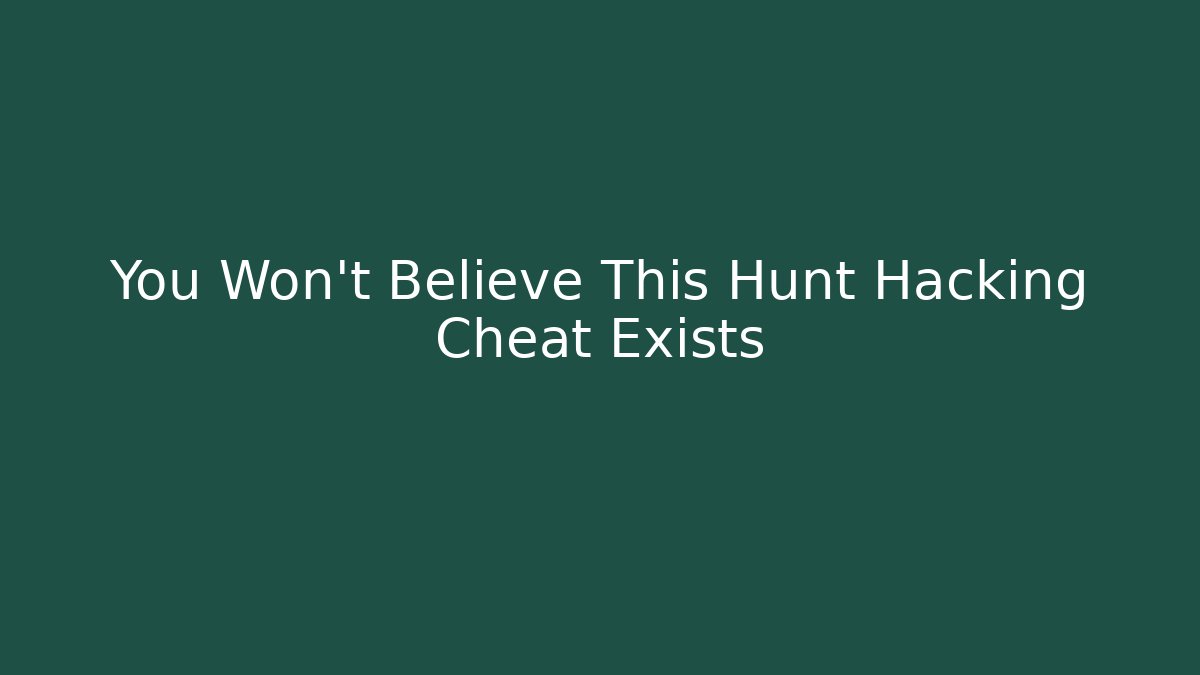 You Won't Believe This Hunt Hacking Cheat Exists