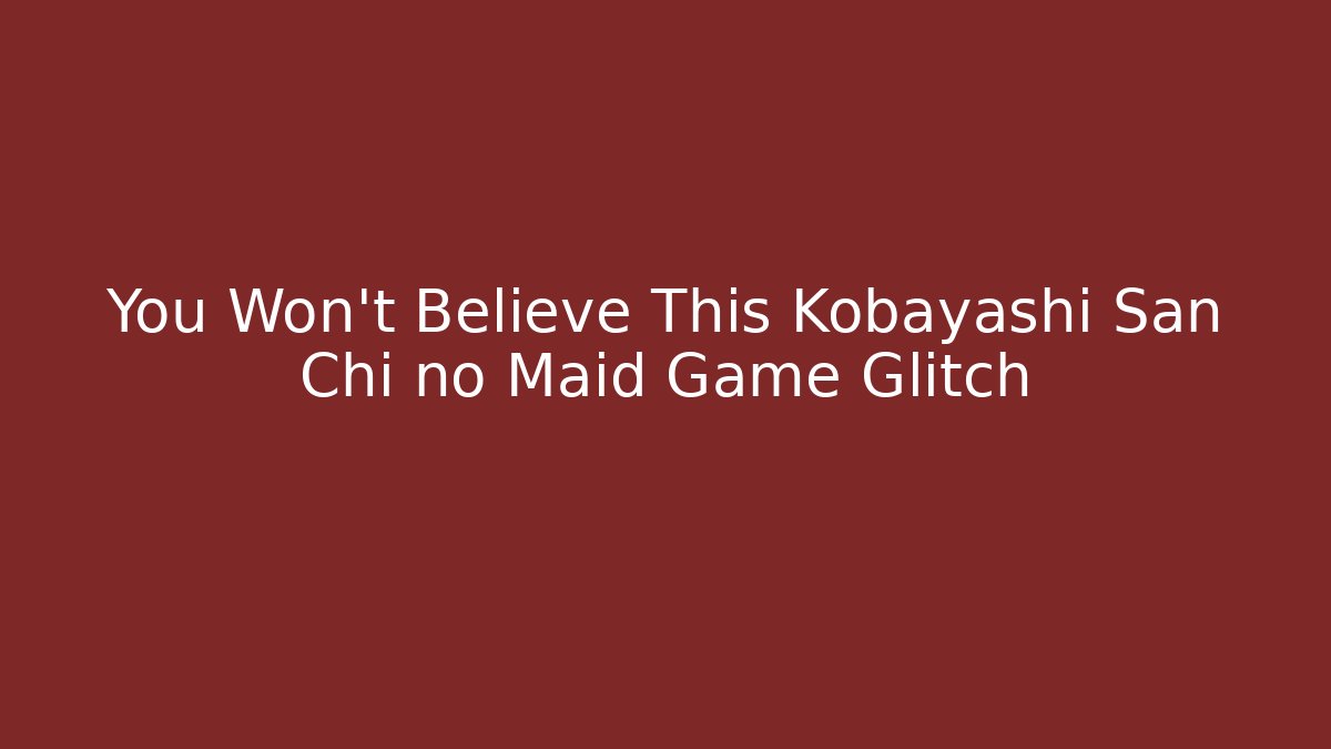 You Won't Believe This Kobayashi San Chi no Maid Game Glitch