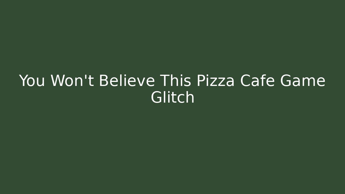 You Won't Believe This Pizza Cafe Game Glitch