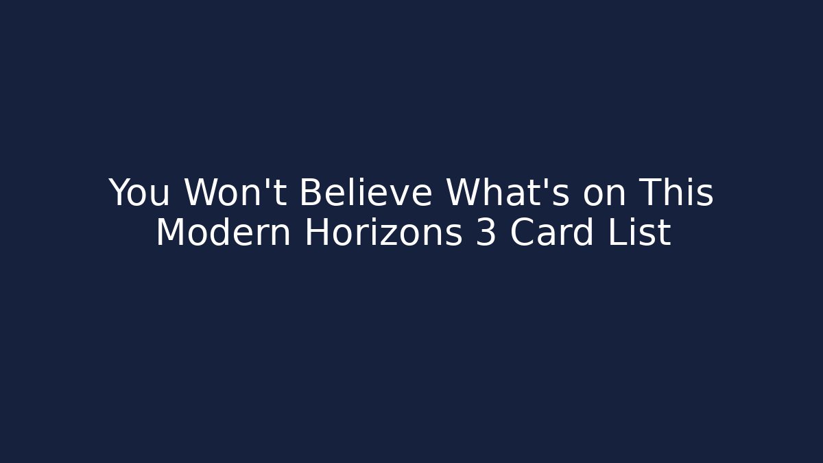 You Won't Believe What's on This Modern Horizons 3 Card List