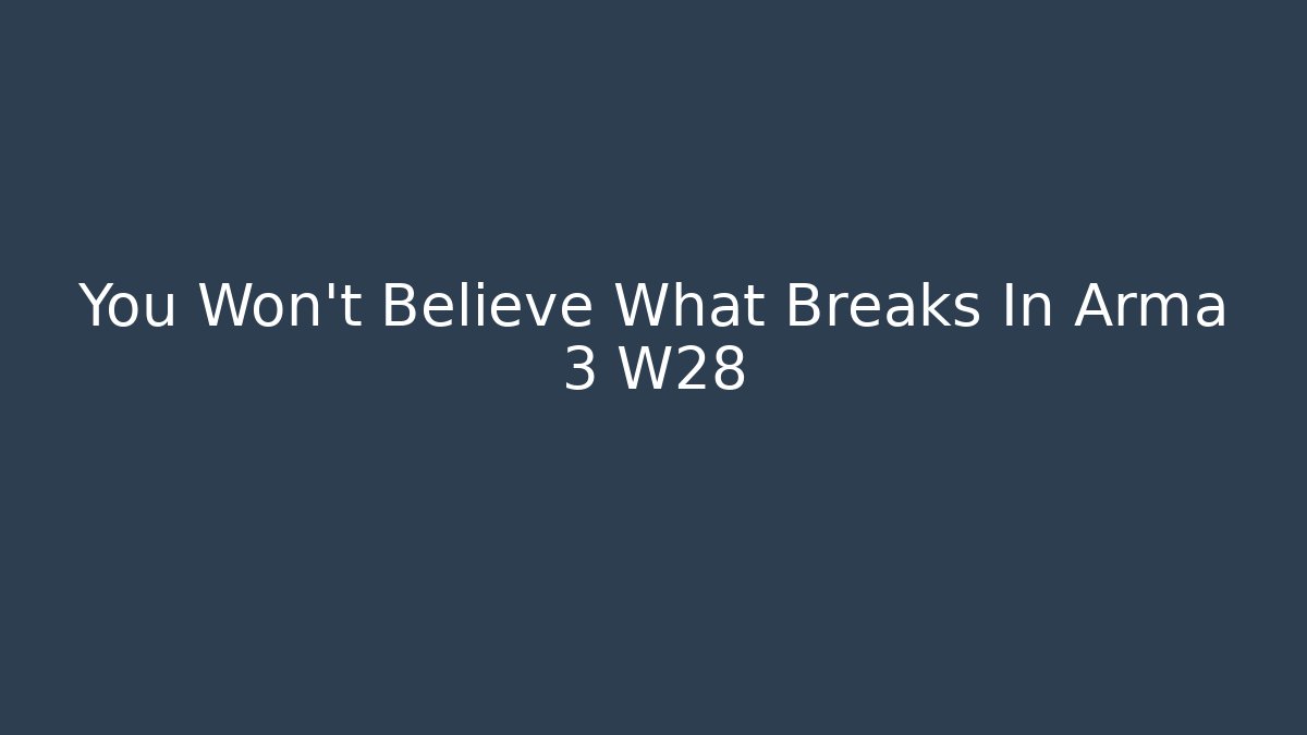 You Won't Believe What Breaks In Arma 3 W28