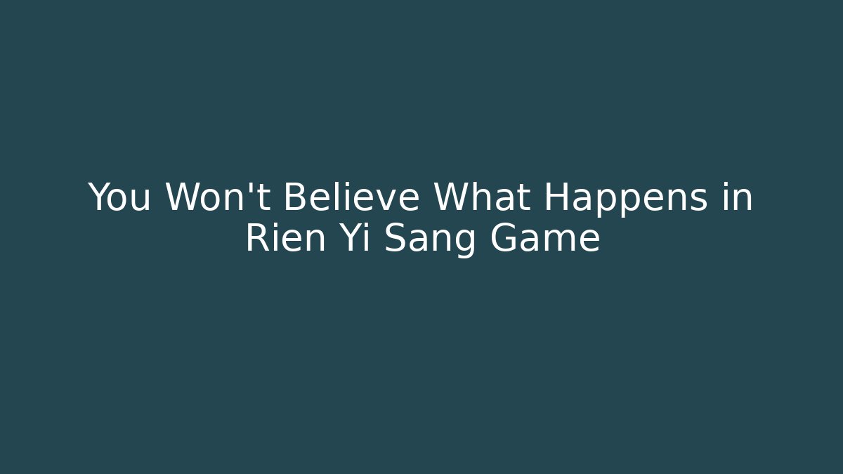 You Won't Believe What Happens in Rien Yi Sang Game