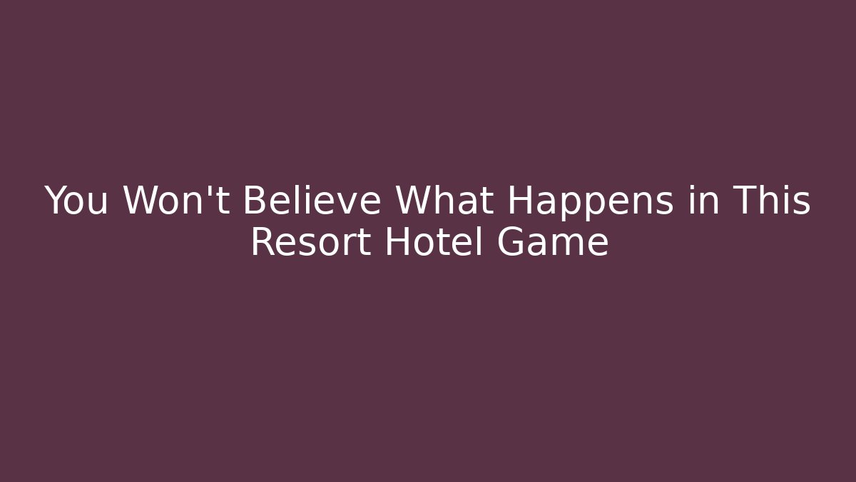 You Won't Believe What Happens in This Resort Hotel Game