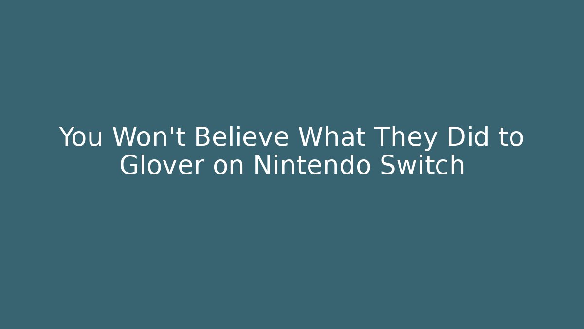 You Won't Believe What They Did to Glover on Nintendo Switch