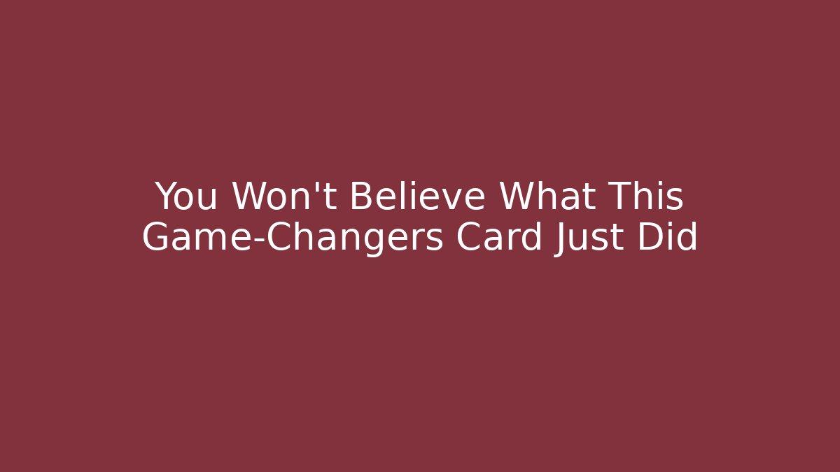 You Won't Believe What This Game-Changers Card Just Did