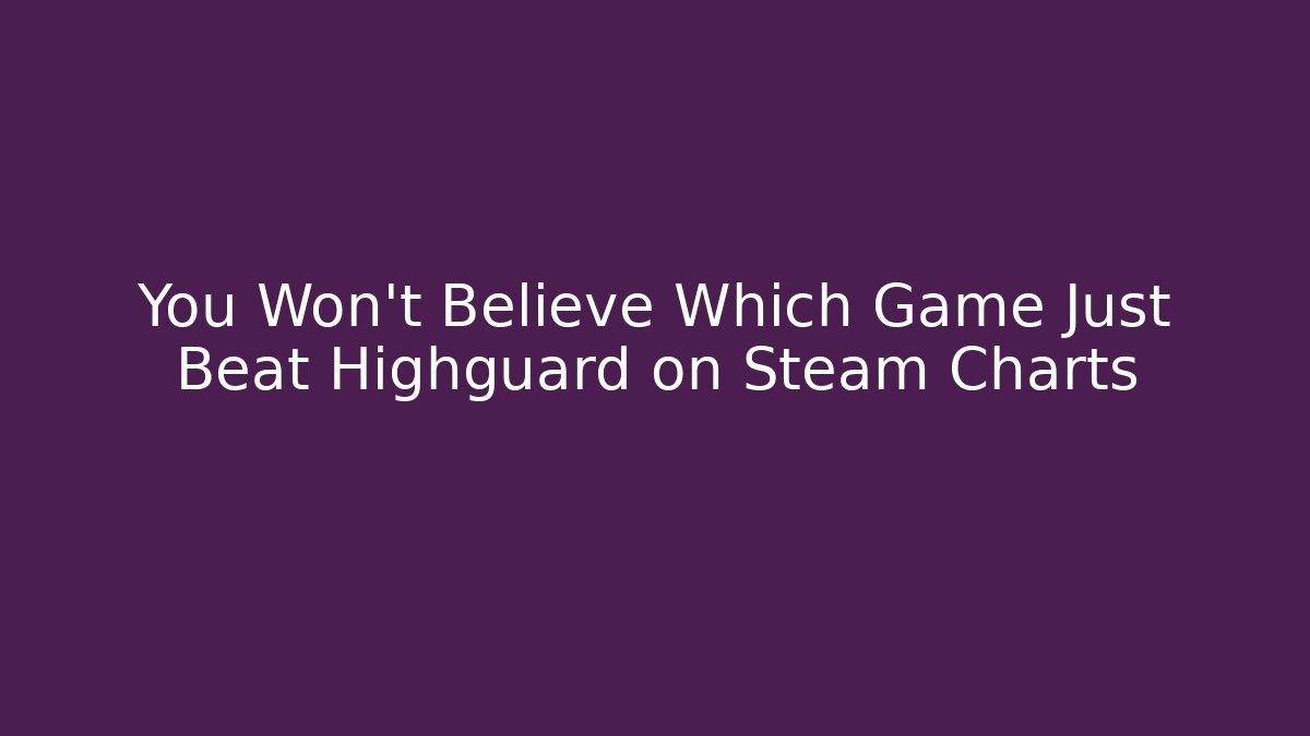 You Won't Believe Which Game Just Beat Highguard on Steam Charts