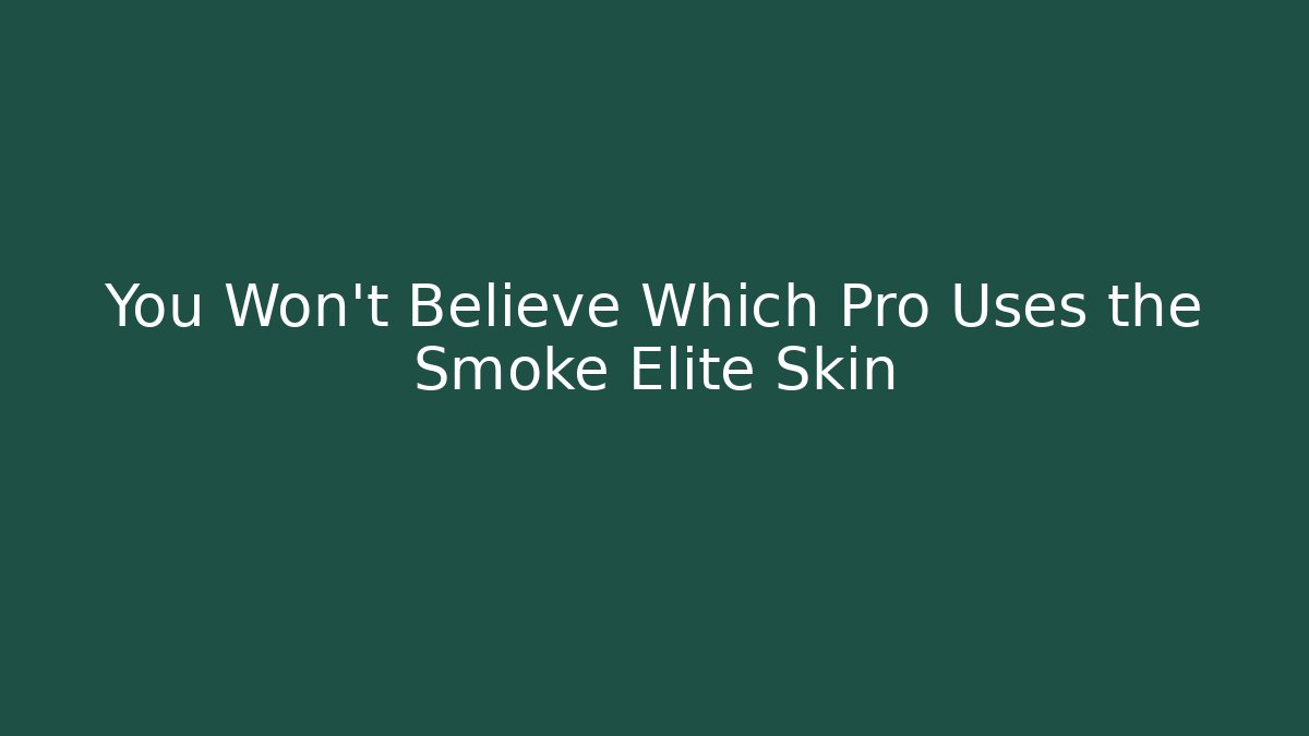 You Won't Believe Which Pro Uses the Smoke Elite Skin