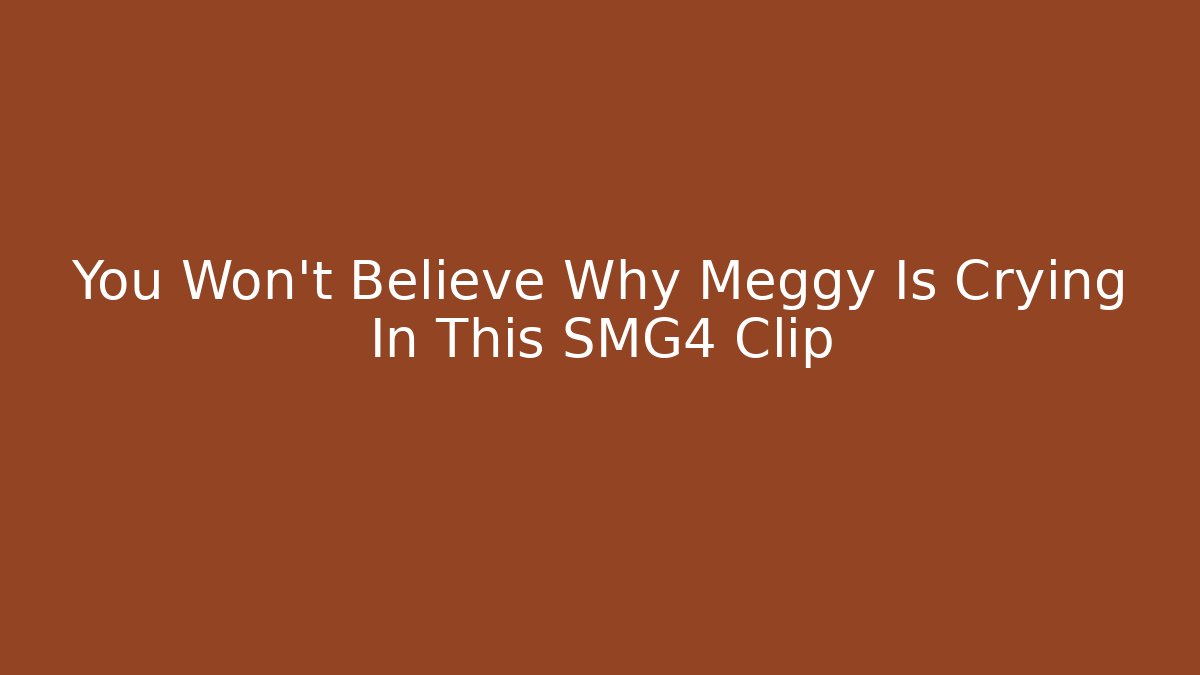 You Won't Believe Why Meggy Is Crying In This SMG4 Clip