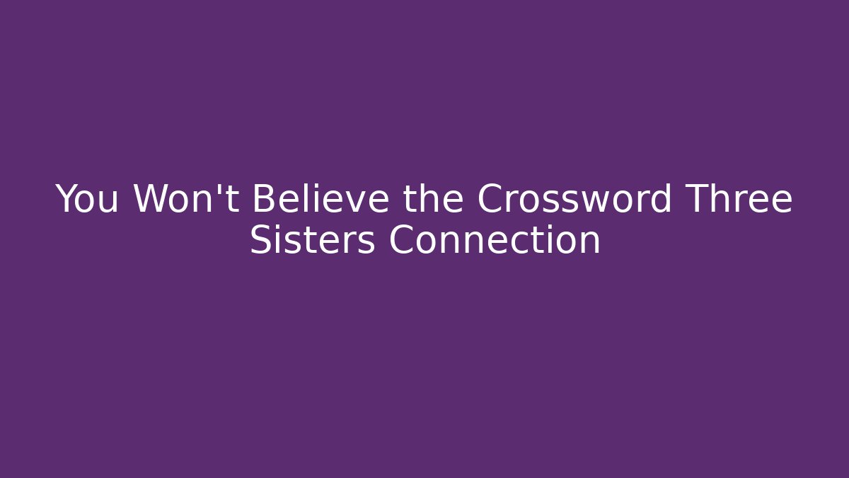 You Won't Believe the Crossword Three Sisters Connection