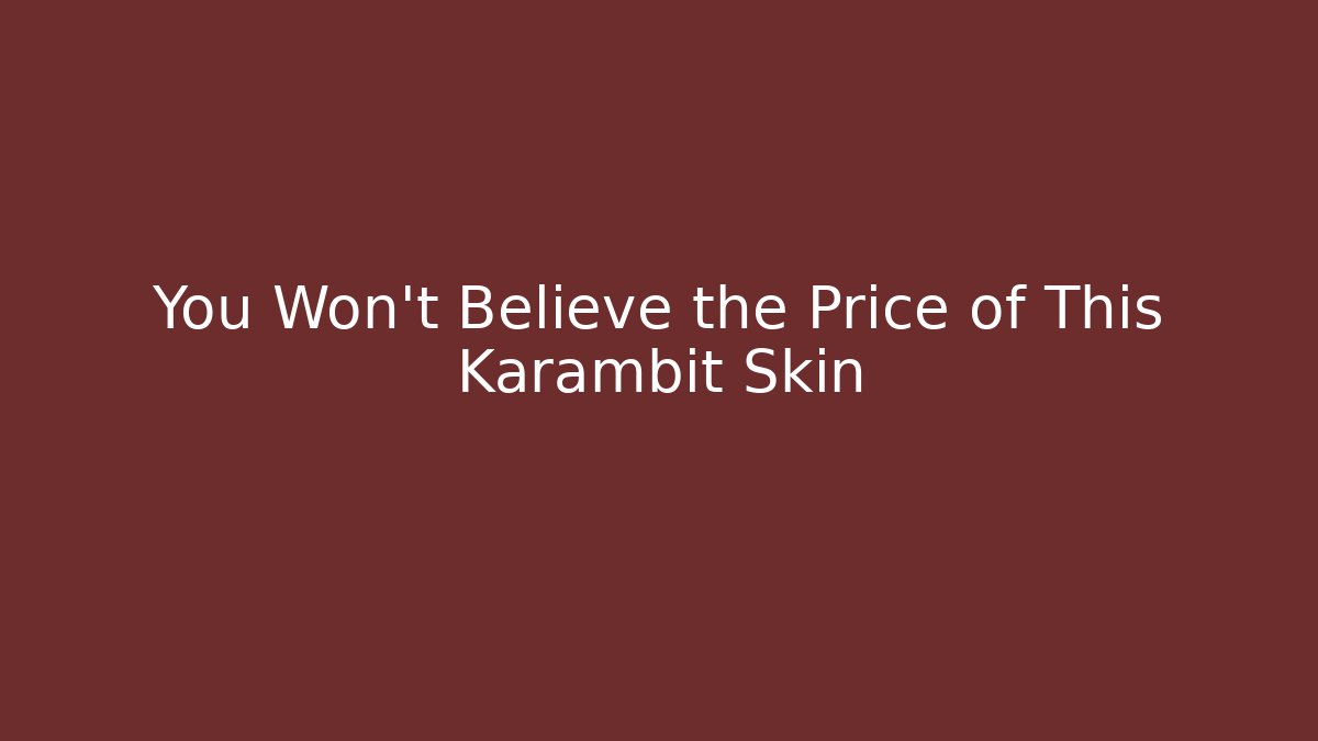 You Won't Believe the Price of This Karambit Skin