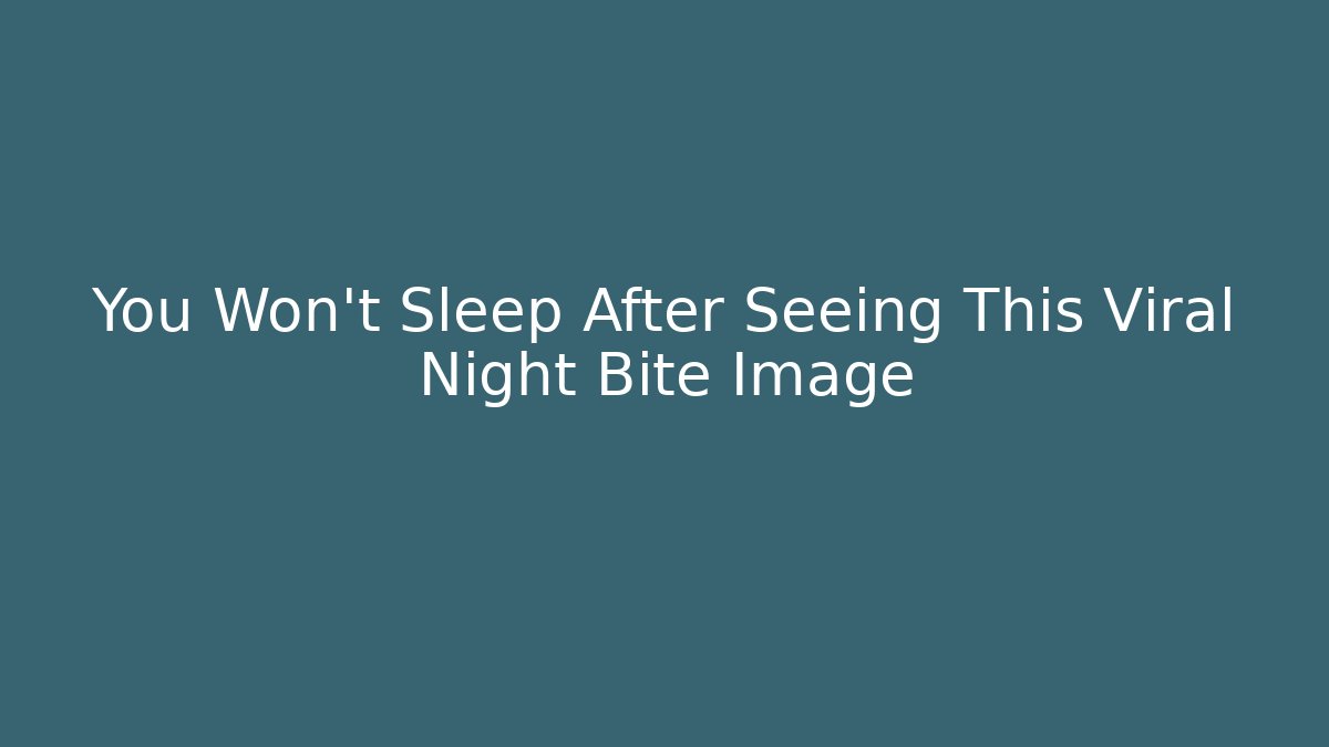 You Won't Sleep After Seeing This Viral Night Bite Image - Buddy Program