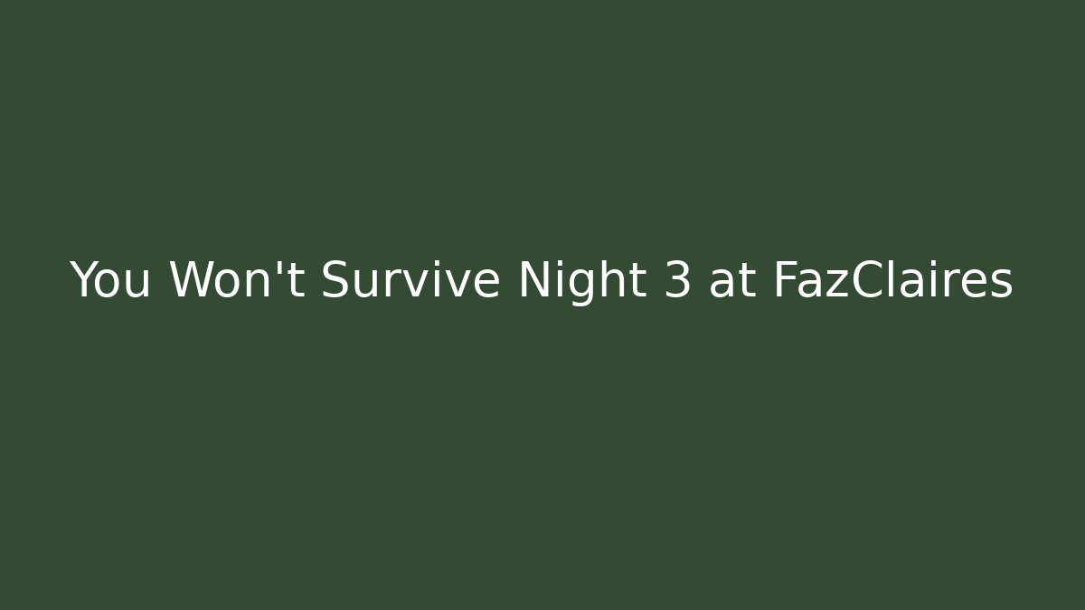 You Won't Survive Night 3 at FazClaires
