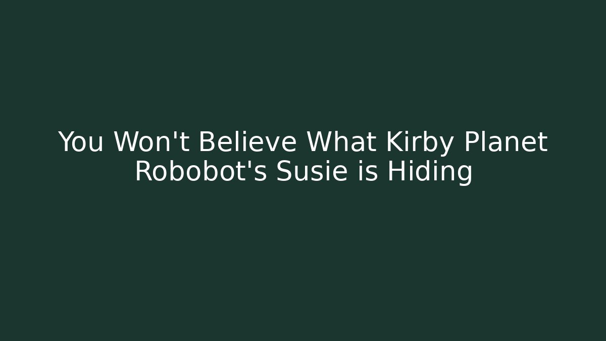 You Won’t Believe What Kirby Planet Robobot’s Susie is Hiding
