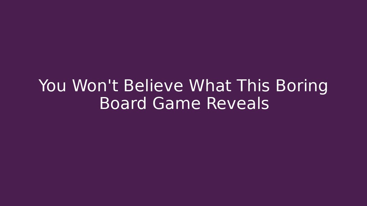 You Won’t Believe What This Boring Board Game Reveals