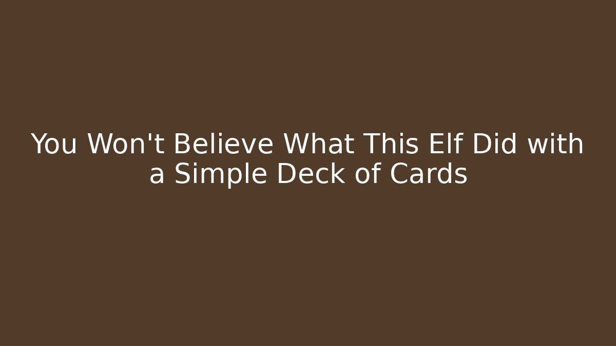 You Won’t Believe What This Elf Did with a Simple Deck of Cards
