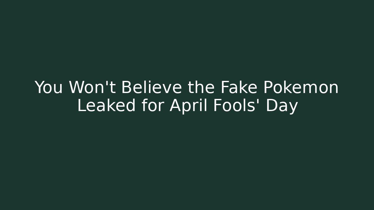 You Won’t Believe the Fake Pokémon Leaked for April Fools’ Day
