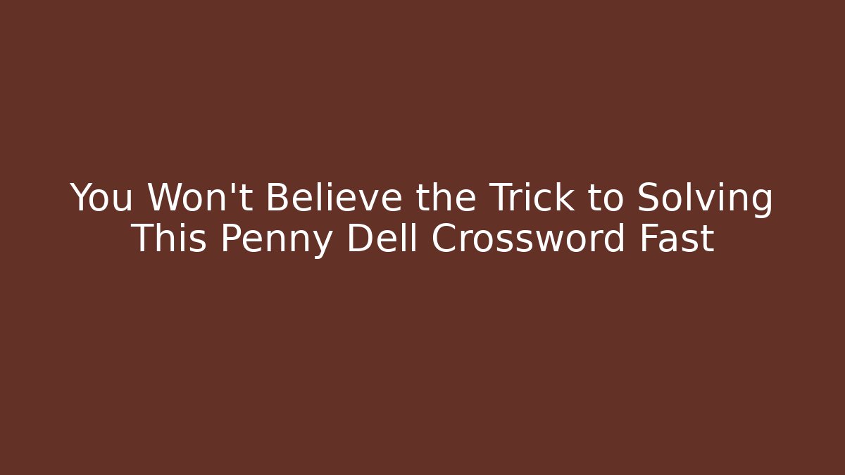 You Won’t Believe the Trick to Solving This Penny Dell Crossword Fast