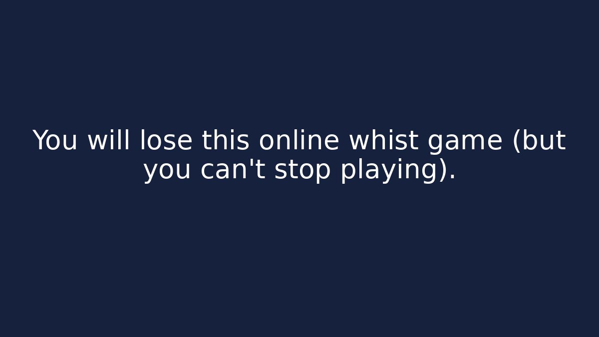 You will lose this online whist game (but you can't stop playing).