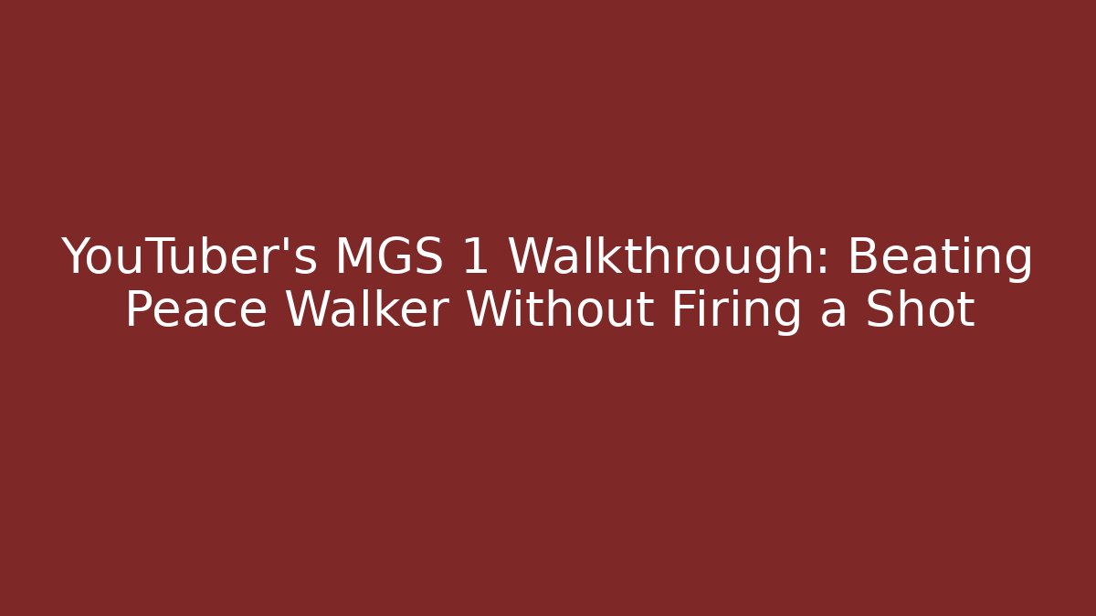 YouTuber's MGS 1 Walkthrough: Beating Peace Walker Without Firing a Shot