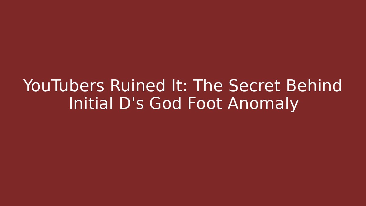 YouTubers Ruined It: The Secret Behind Initial D's God Foot Anomaly