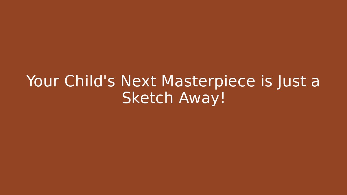 Your Child's Next Masterpiece is Just a Sketch Away!