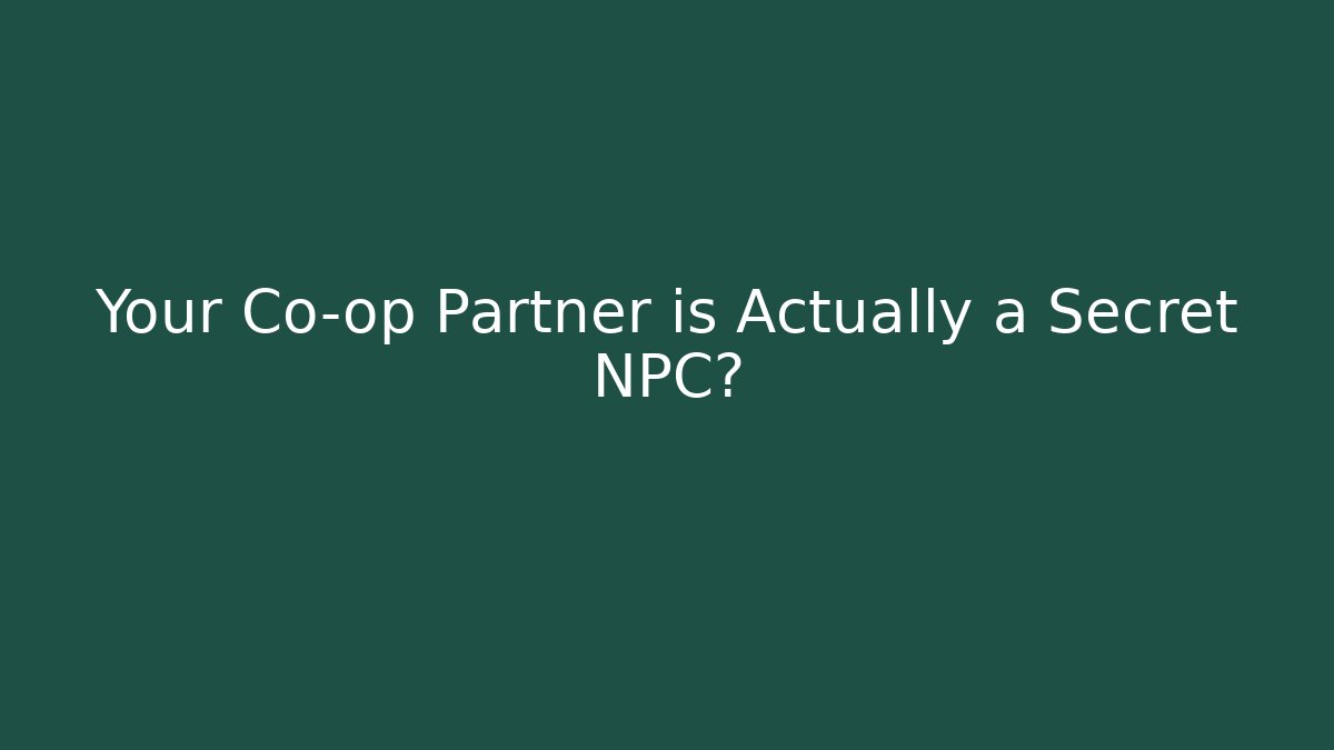 Your Co-op Partner is Actually a Secret NPC?
