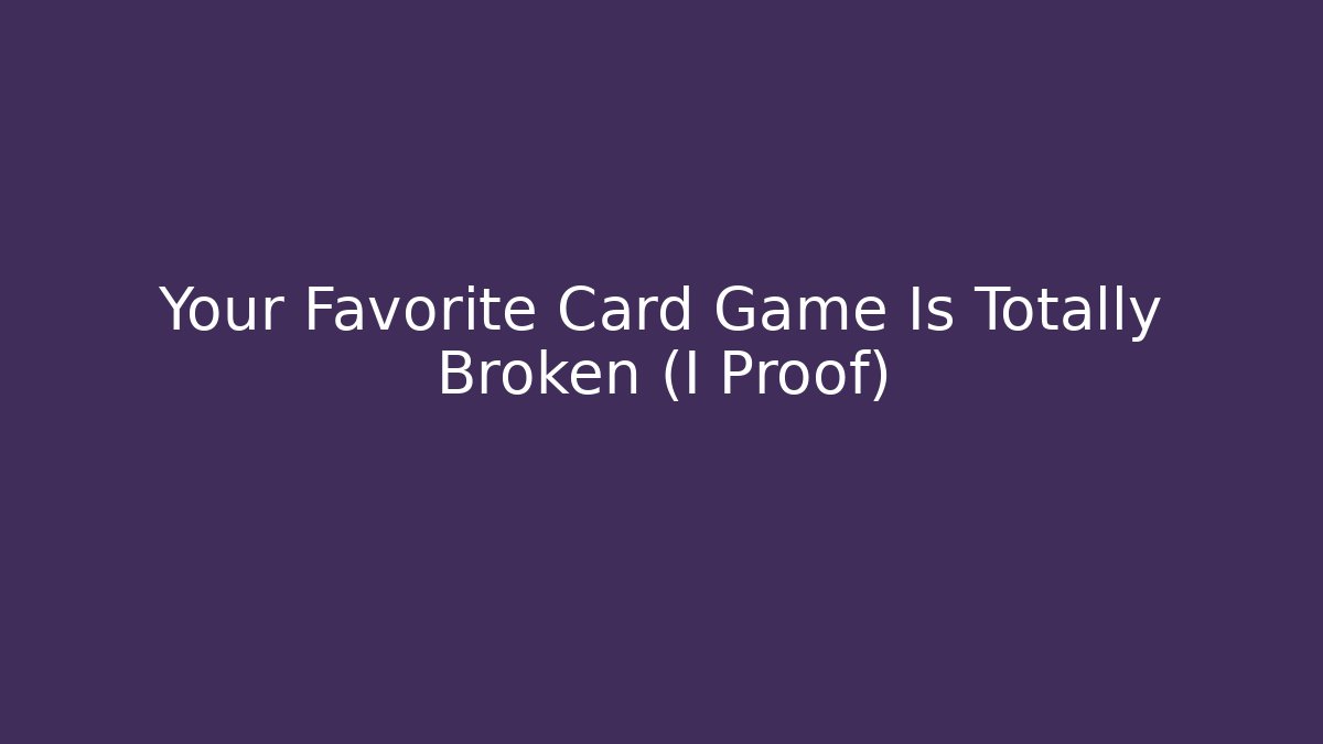 Your Favorite Card Game Is Totally Broken (I Proof) - Buddy Program