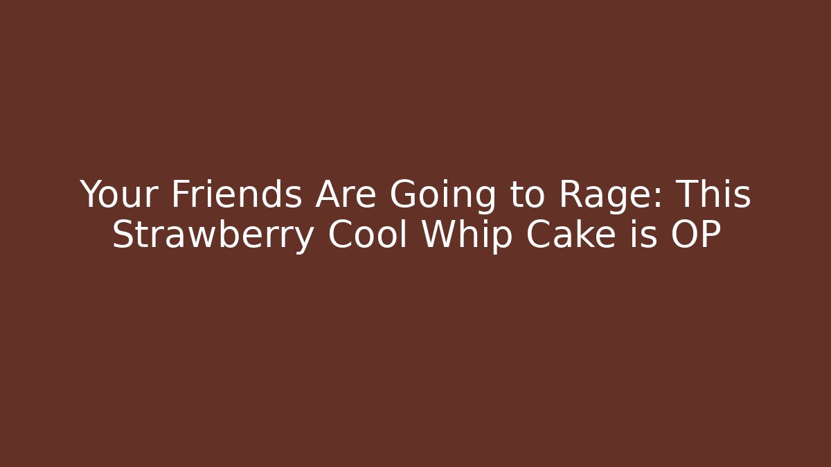 Your Friends Are Going to Rage: This Strawberry Cool Whip Cake is OP