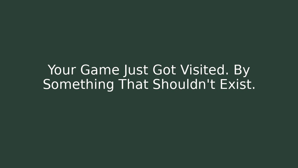 Your Game Just Got Visited. By Something That Shouldn't Exist.