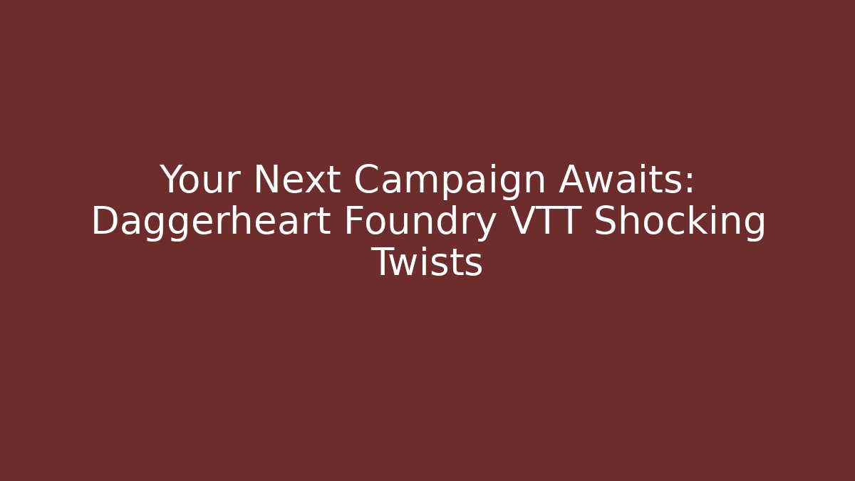 Your Next Campaign Awaits: Daggerheart Foundry VTT Shocking Twists